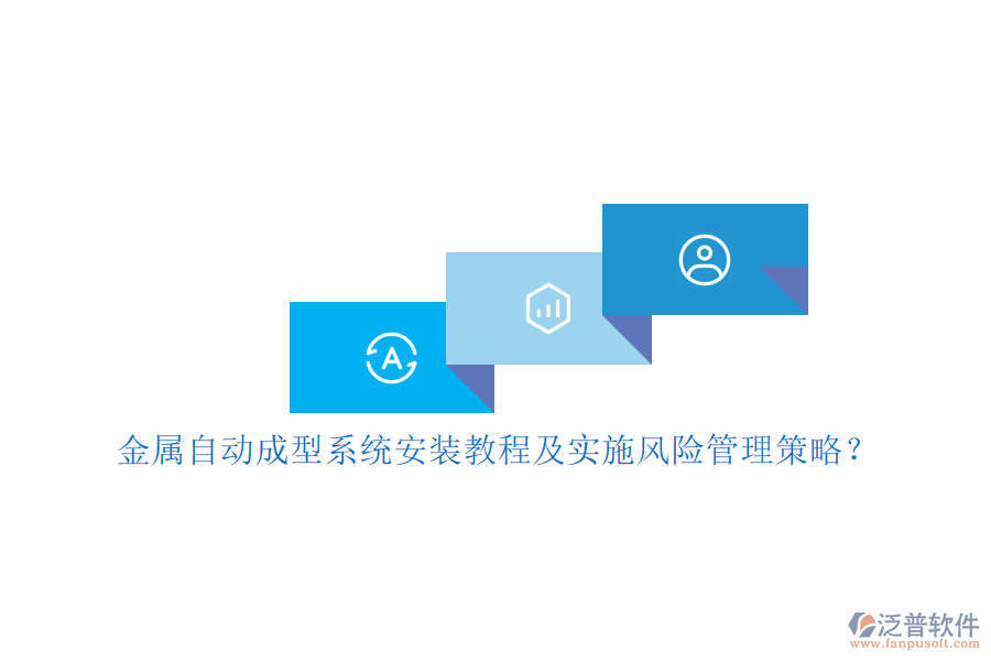 金屬自動(dòng)成型系統(tǒng)安裝教程及實(shí)施風(fēng)險(xiǎn)管理策略？