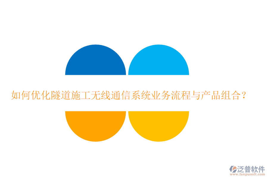 如何優(yōu)化隧道施工無(wú)線(xiàn)通信系統(tǒng)業(yè)務(wù)流程與產(chǎn)品組合？