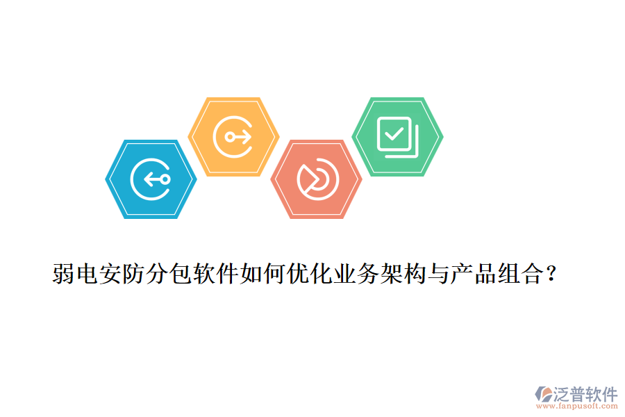 弱電安防分包軟件如何優(yōu)化業(yè)務(wù)架構(gòu)與產(chǎn)品組合？