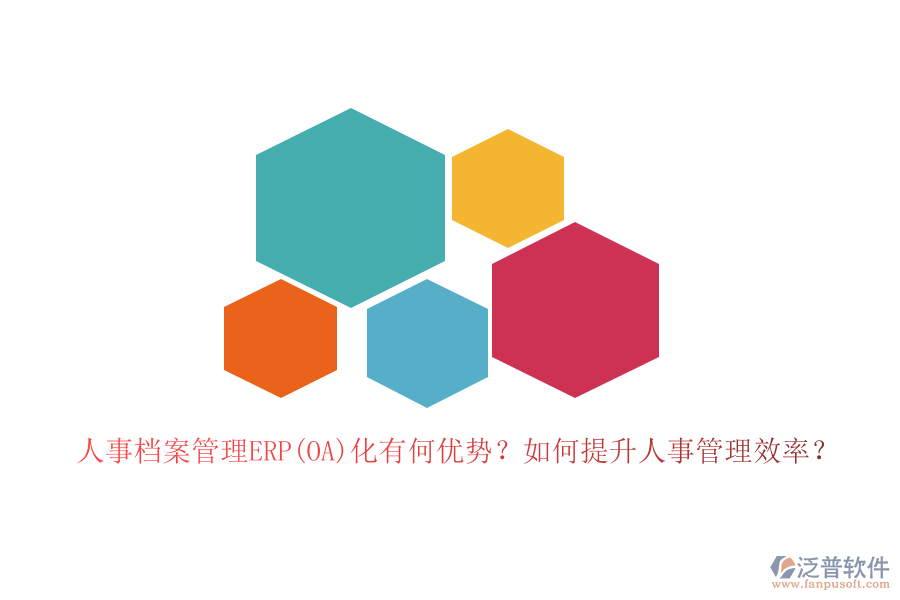 人事檔案管理ERP(OA)化有何優(yōu)勢？如何提升人事管理效率？