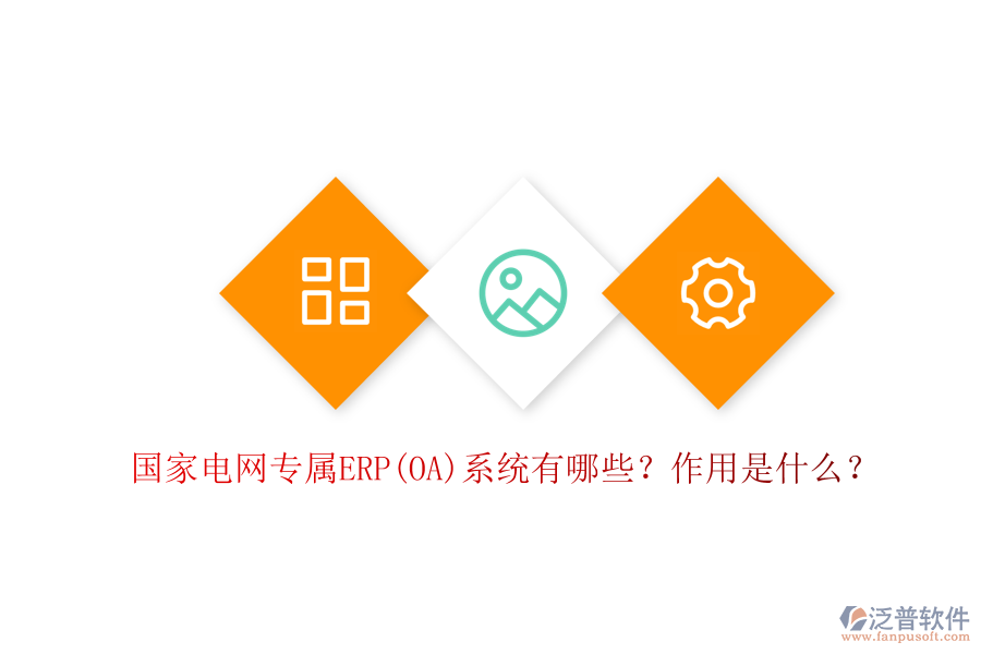 國家電網(wǎng)專屬ERP(OA)系統(tǒng)有哪些？作用是什么？
