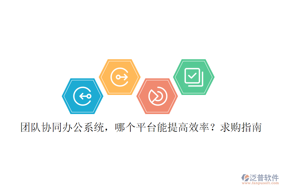 團隊協(xié)同辦公系統(tǒng)，哪個平臺能提高效率？求購指南