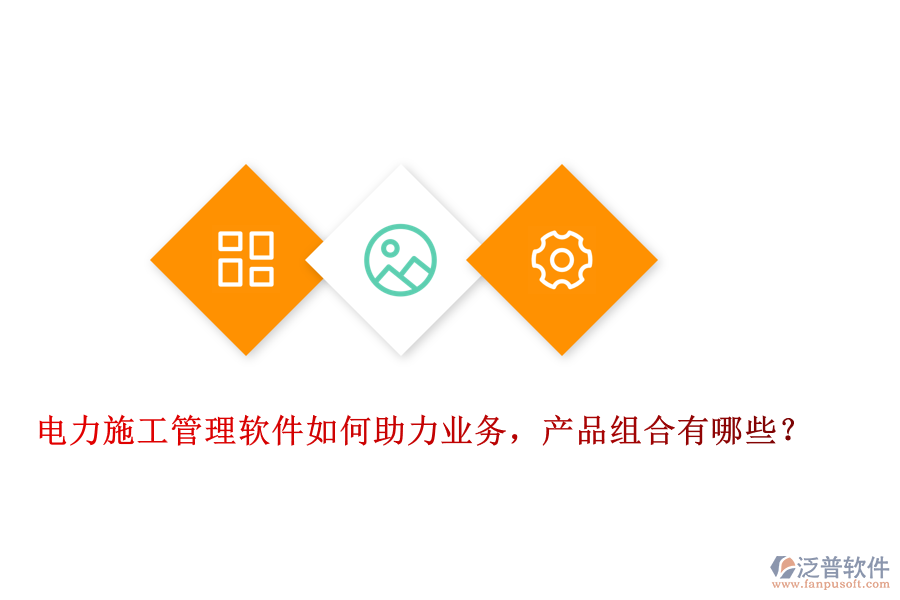 電力施工管理軟件如何助力業(yè)務(wù)，產(chǎn)品組合有哪些？