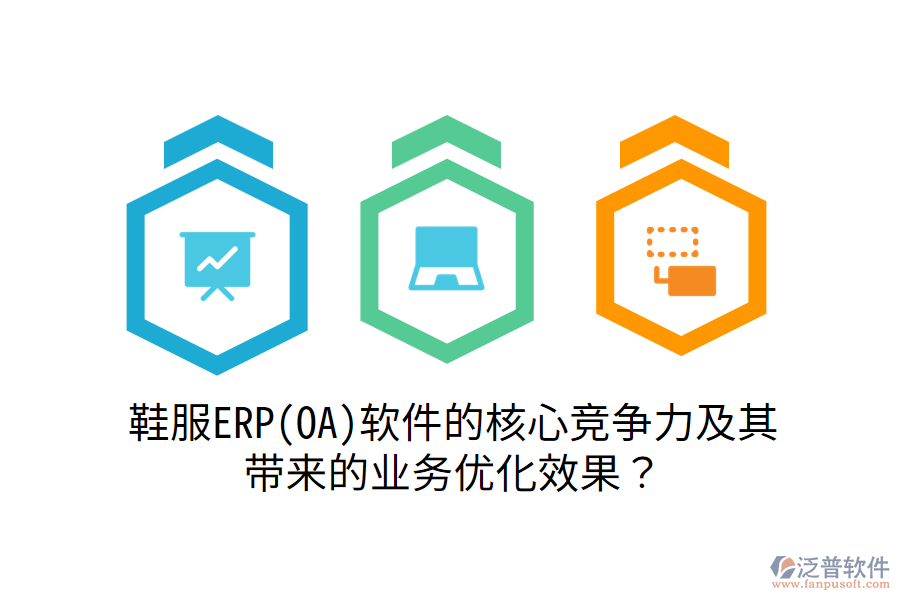 鞋服ERP(OA)軟件的核心競爭力及其帶來的業(yè)務(wù)優(yōu)化效果？