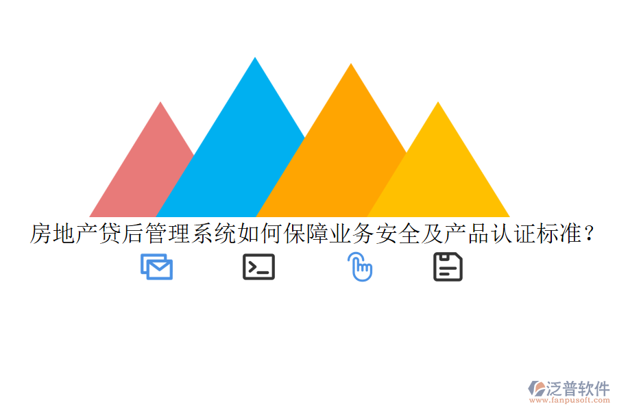 房地產(chǎn)貸后管理系統(tǒng)如何保障業(yè)務(wù)安全及產(chǎn)品認證標準？
