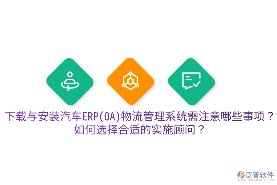  下載與安裝汽車ERP(OA)物流管理系統(tǒng)需注意哪些事項(xiàng)？如何選擇合適的實(shí)施顧問？
