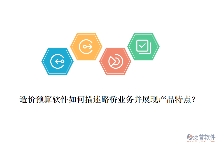 造價預(yù)算軟件如何描述路橋業(yè)務(wù)并展現(xiàn)產(chǎn)品特點？