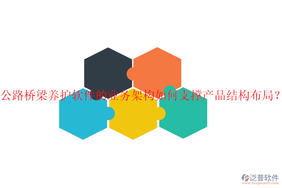 公路橋梁養(yǎng)護軟件的業(yè)務架構如何支撐產品結構布局？