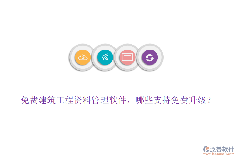 免費建筑工程資料管理軟件，哪些支持免費升級？
