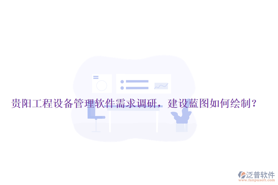 貴陽工程設(shè)備管理軟件需求調(diào)研，建設(shè)藍(lán)圖如何繪制？