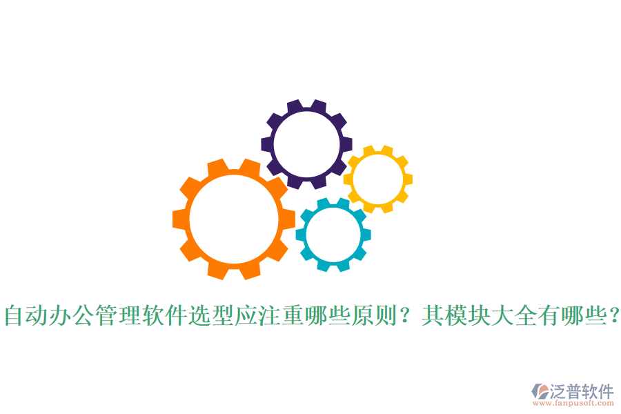  自動(dòng)辦公管理軟件選型應(yīng)注重哪些原則？其模塊大全有哪些？