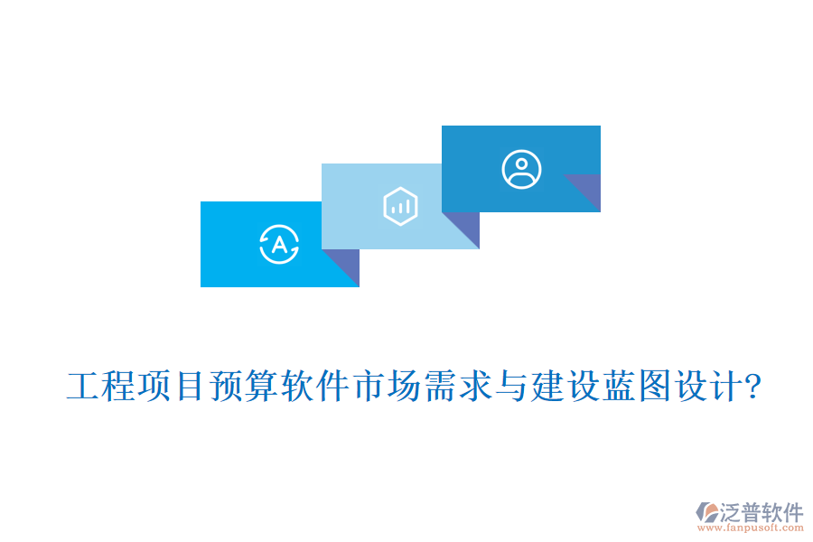 工程項(xiàng)目預(yù)算軟件市場需求與建設(shè)藍(lán)圖設(shè)計(jì)?