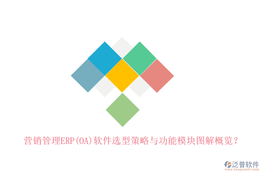 營銷管理ERP(OA)軟件選型策略與功能模塊圖解概覽？