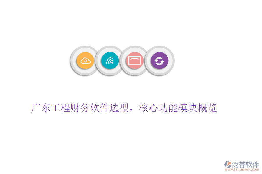 廣東工程財務(wù)軟件選型，核心功能模塊概覽