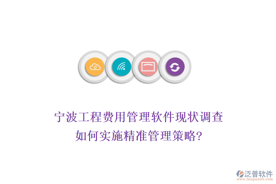 寧波工程費(fèi)用管理軟件現(xiàn)狀調(diào)查，如何實施精準(zhǔn)管理策略?