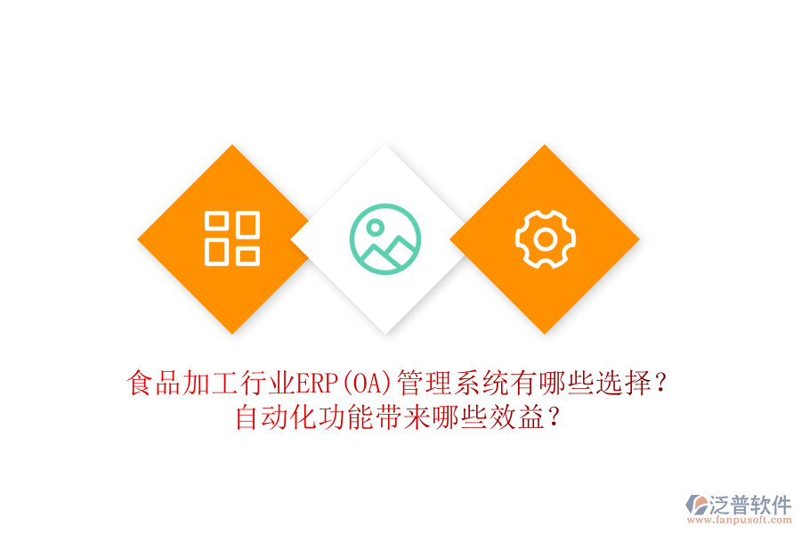 食品加工行業(yè)ERP(OA)管理系統(tǒng)有哪些選擇？自動化功能帶來哪些效益？