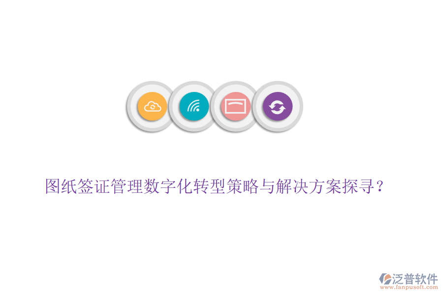 圖紙簽證管理數(shù)字化轉(zhuǎn)型策略與解決方案探尋？
