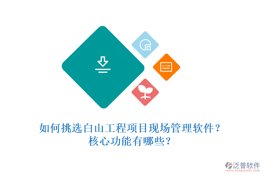 如何挑選白山工程項目現(xiàn)場管理軟件？核心功能有哪些？