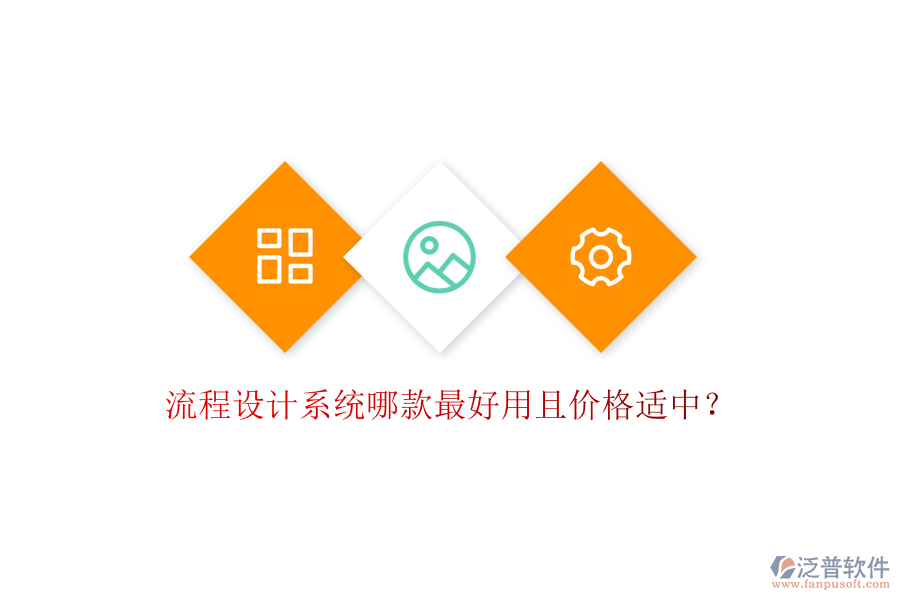 流程設計系統(tǒng)哪款最好用且價格適中？