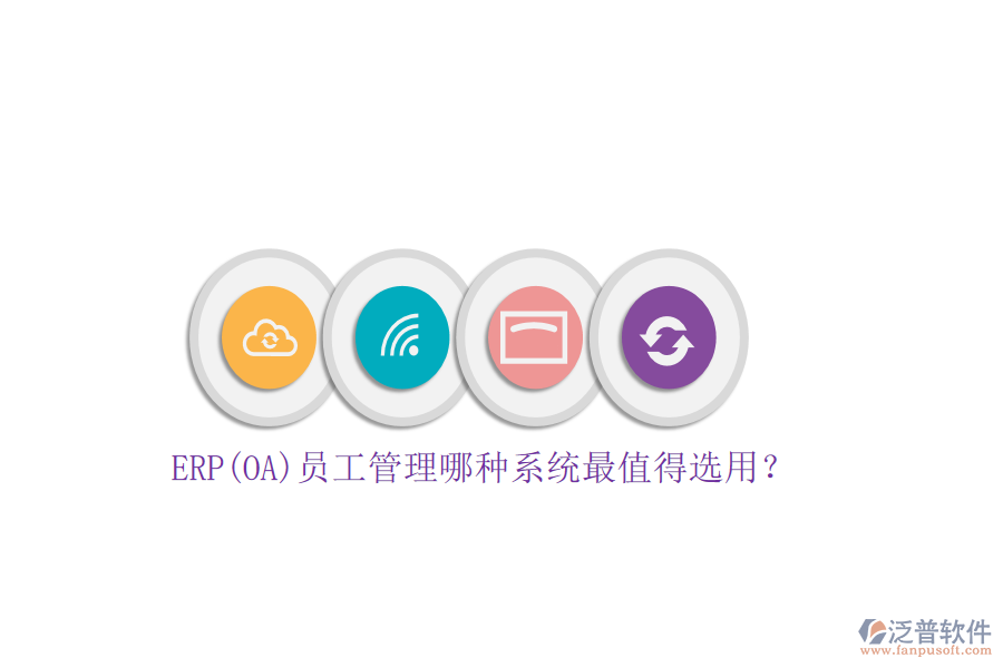 ERP(OA)員工管理哪種系統(tǒng)最值得選用？