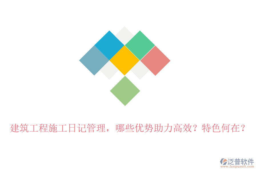 建筑工程施工日記管理，哪些優(yōu)勢(shì)助力高效？特色何在？