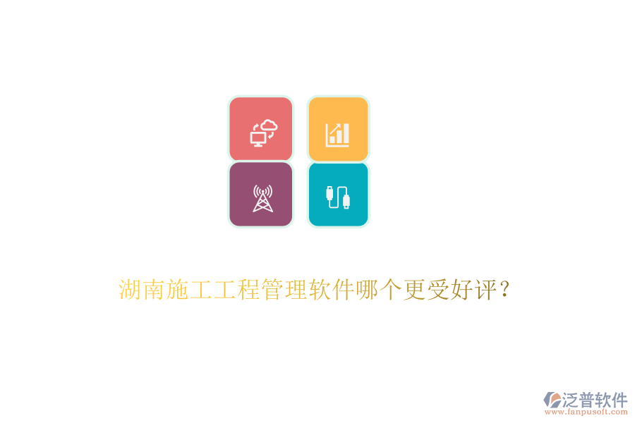 湖南施工工程管理軟件哪個(gè)更受好評(píng)？