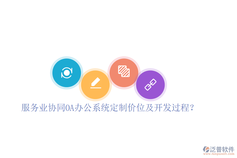  服務(wù)業(yè)協(xié)同OA辦公系統(tǒng)定制價(jià)位及開發(fā)過程？