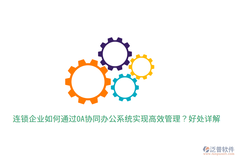  連鎖企業(yè)如何通過OA協(xié)同辦公系統(tǒng)實(shí)現(xiàn)高效管理？好處詳解
