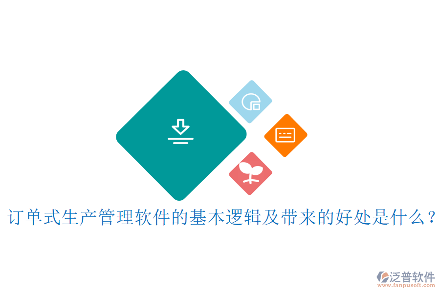 訂單式生產(chǎn)管理軟件的基本邏輯及帶來的好處是什么？