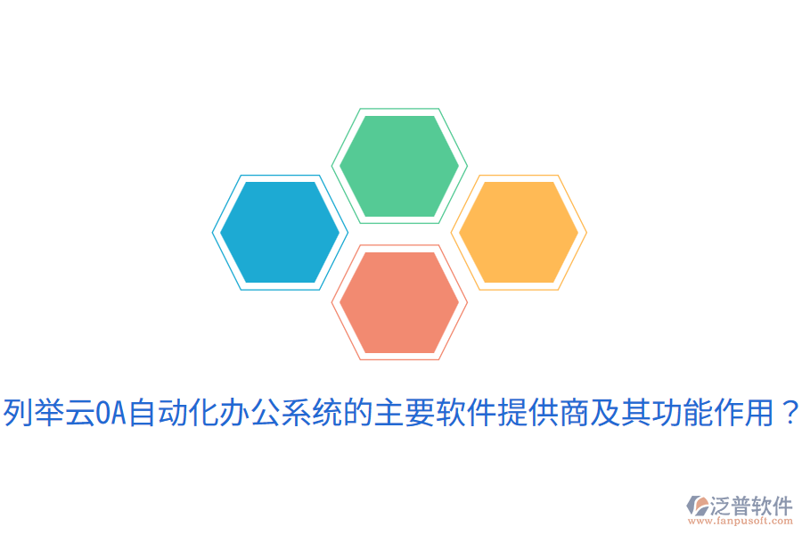  列舉云OA自動(dòng)化辦公系統(tǒng)的主要軟件提供商及其功能作用？
