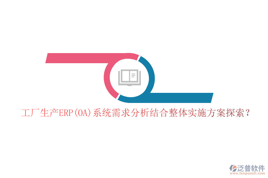 工廠生產ERP(OA)系統(tǒng)需求分析結合整體實施方案探索？