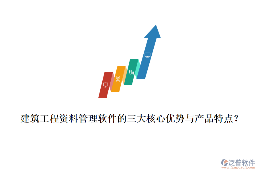 建筑工程資料管理軟件的三大核心優(yōu)勢(shì)與產(chǎn)品特點(diǎn)？