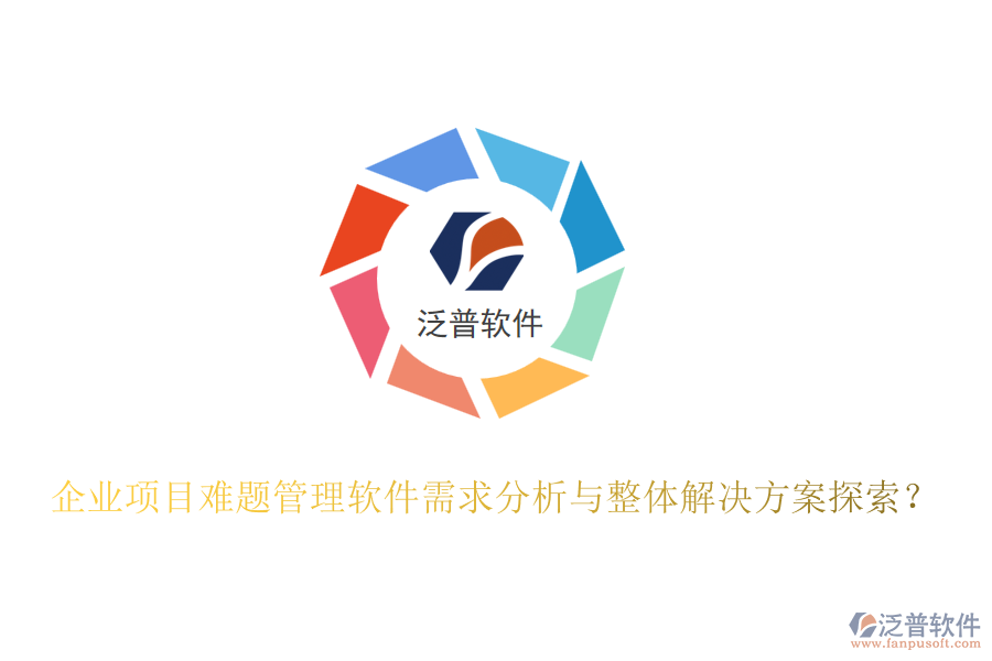 企業(yè)項(xiàng)目難題管理軟件需求分析與整體解決方案探索？