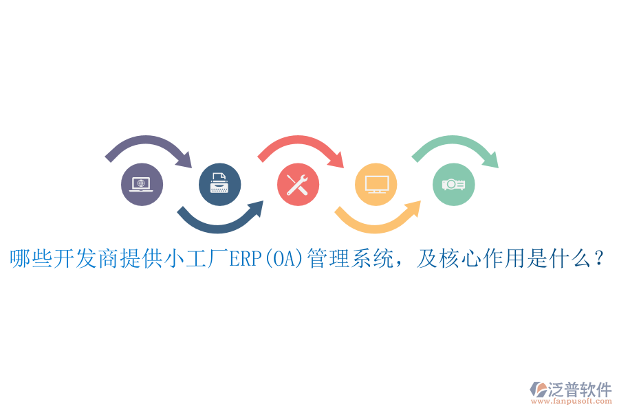 哪些開發(fā)商提供小工廠ERP(OA)管理系統(tǒng)，及核心作用是什么？