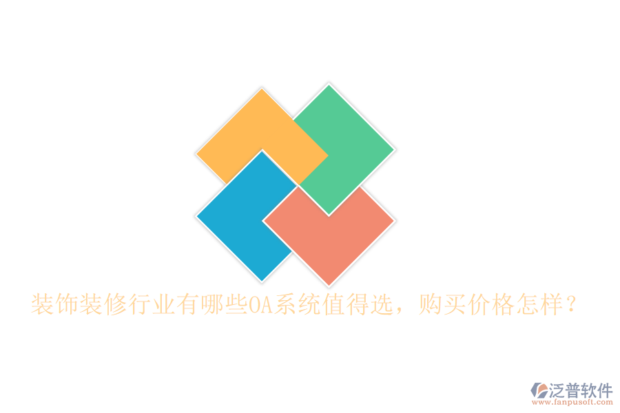  裝飾裝修行業(yè)有哪些OA系統(tǒng)值得選，購(gòu)買價(jià)格怎樣？