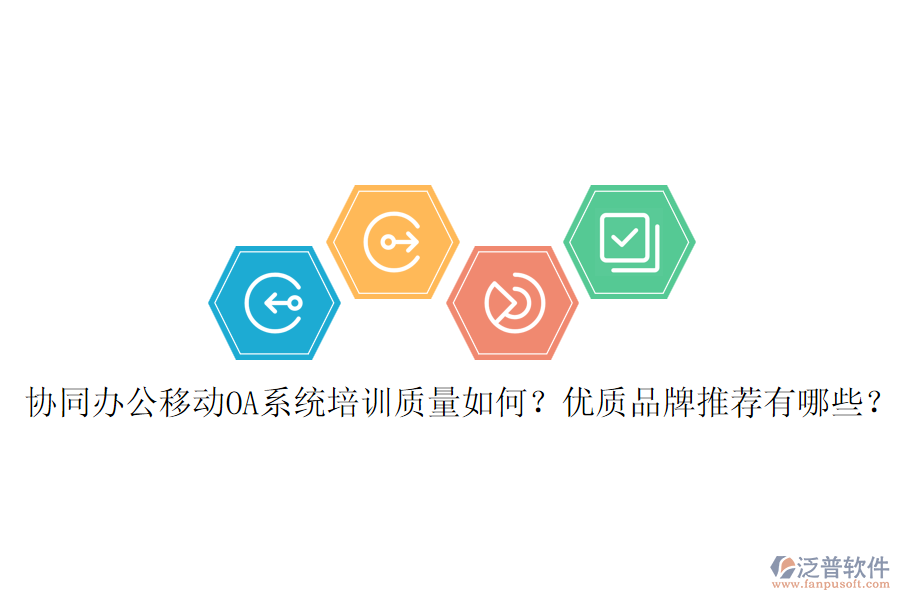 協(xié)同辦公移動OA系統(tǒng)培訓質(zhì)量如何？優(yōu)質(zhì)品牌推薦有哪些？