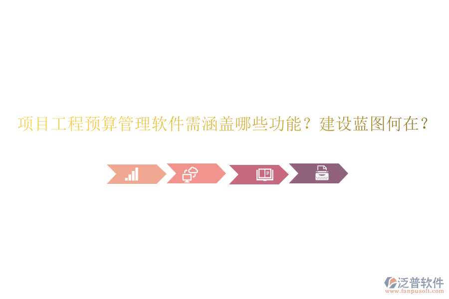 項(xiàng)目工程預(yù)算管理軟件需涵蓋哪些功能？建設(shè)藍(lán)圖何在？