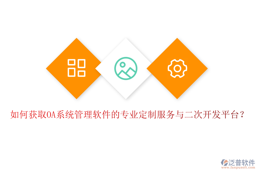 如何獲取OA系統(tǒng)管理軟件的專業(yè)定制服務(wù)與二次開發(fā)平臺？