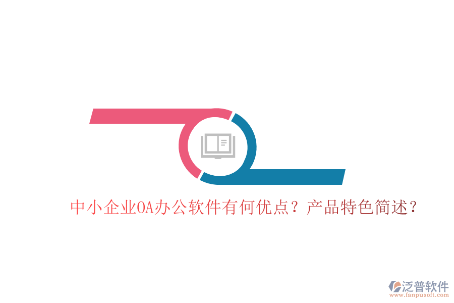  中小企業(yè)OA辦公軟件有何優(yōu)點？產(chǎn)品特色簡述？