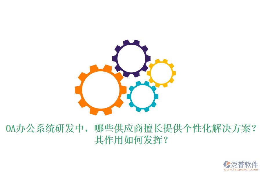 <a href=http://napavibes.com/oa/ target=_blank class=infotextkey>OA辦公系統(tǒng)</a>研發(fā)中，哪些供應(yīng)商擅長提供個性化解決方案？其作用如何發(fā)揮？