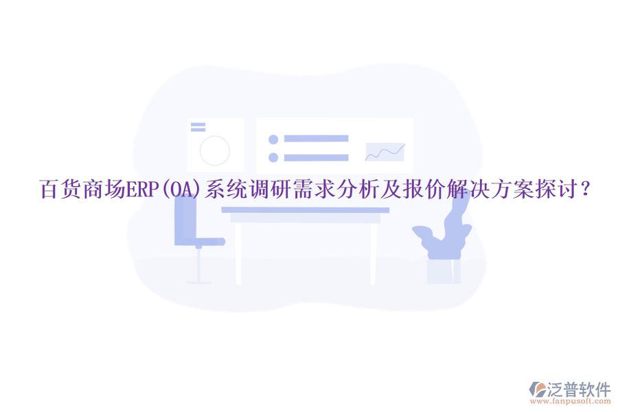 百貨商場(chǎng)ERP(OA)系統(tǒng)調(diào)研需求分析及報(bào)價(jià)解決方案探討？