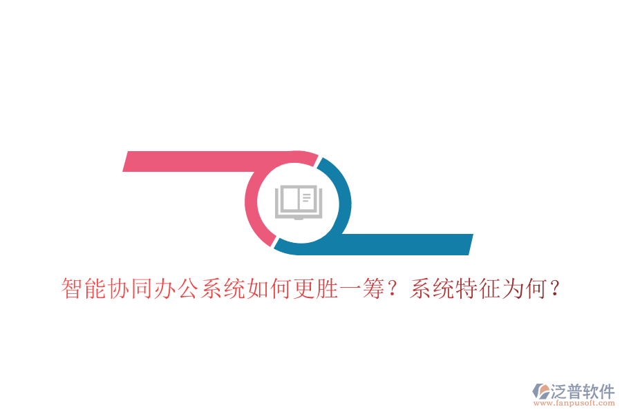 智能協(xié)同辦公系統(tǒng)如何更勝一籌？系統(tǒng)特征為何？