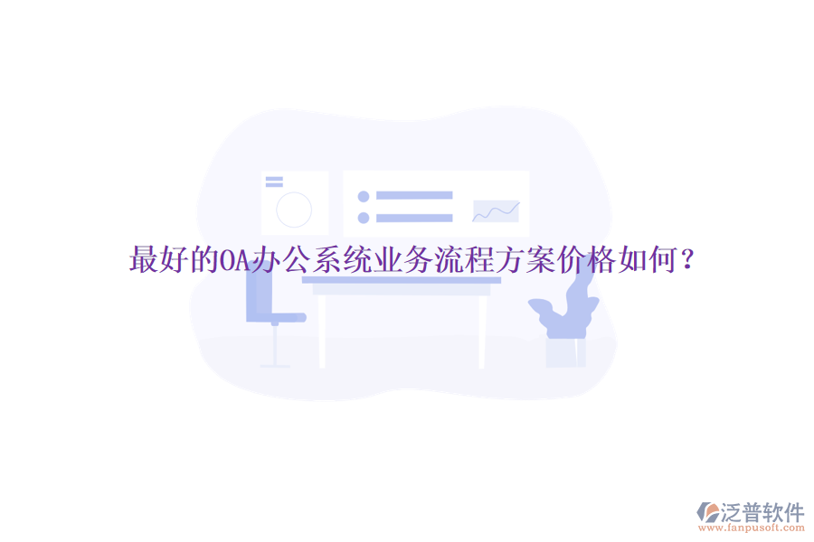 最好的<a href=http://napavibes.com/oa/ target=_blank class=infotextkey>OA辦公系統(tǒng)</a>業(yè)務(wù)流程方案價格如何？