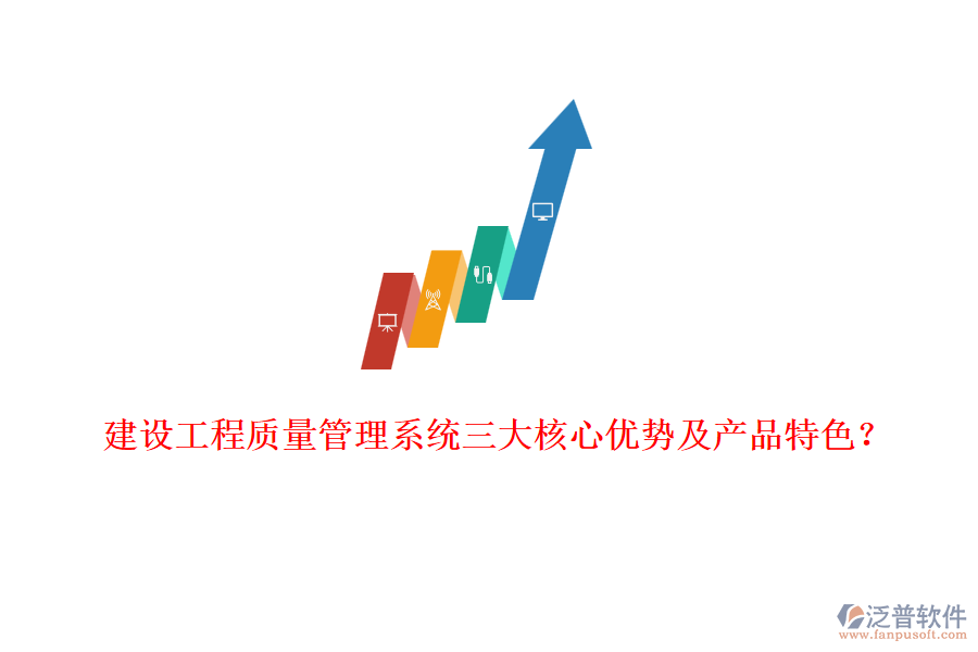 建設(shè)工程質(zhì)量管理系統(tǒng)三大核心優(yōu)勢及產(chǎn)品特色？