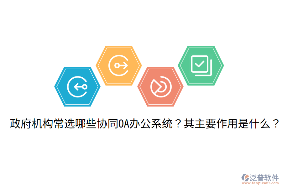  政府機(jī)構(gòu)常選哪些協(xié)同OA辦公系統(tǒng)？其主要作用是什么？