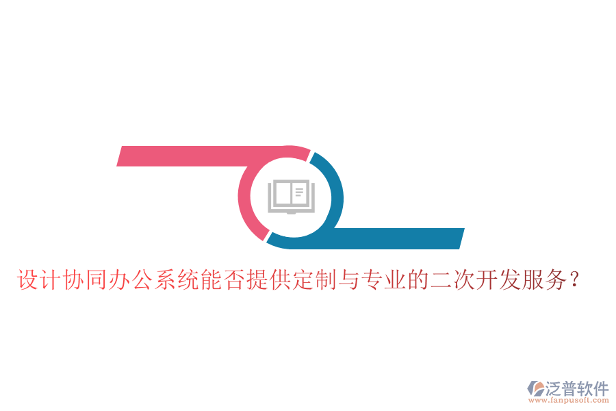  設計協(xié)同辦公系統(tǒng)能否提供定制與專業(yè)的二次開發(fā)服務？