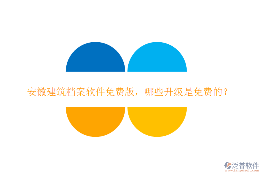 安徽建筑檔案軟件免費(fèi)版，哪些升級(jí)是免費(fèi)的？
