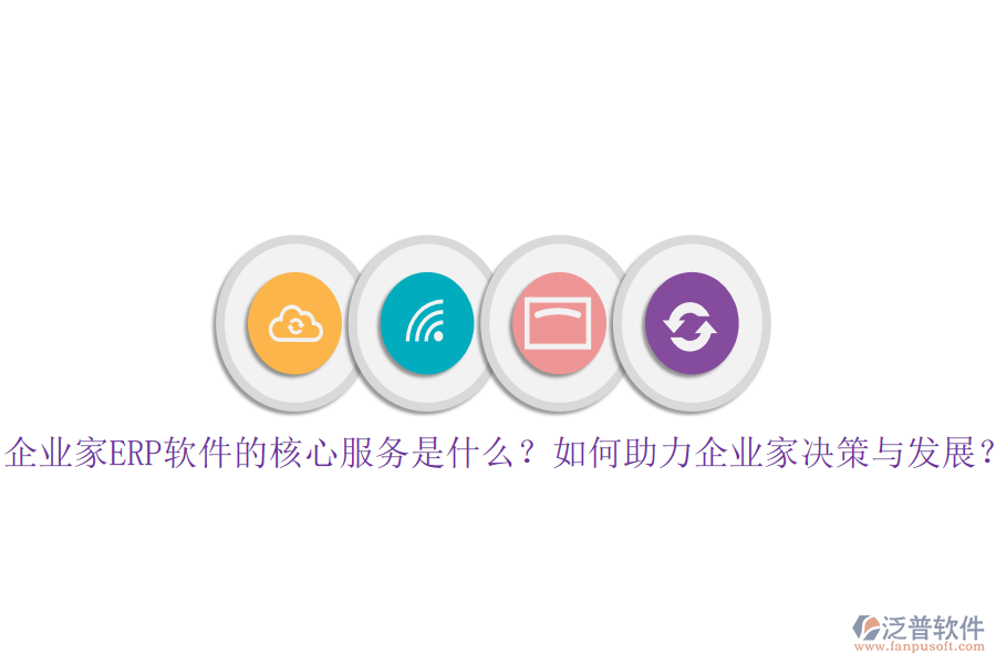 企業(yè)家ERP軟件的核心服務(wù)是什么？如何助力企業(yè)家決策與發(fā)展？