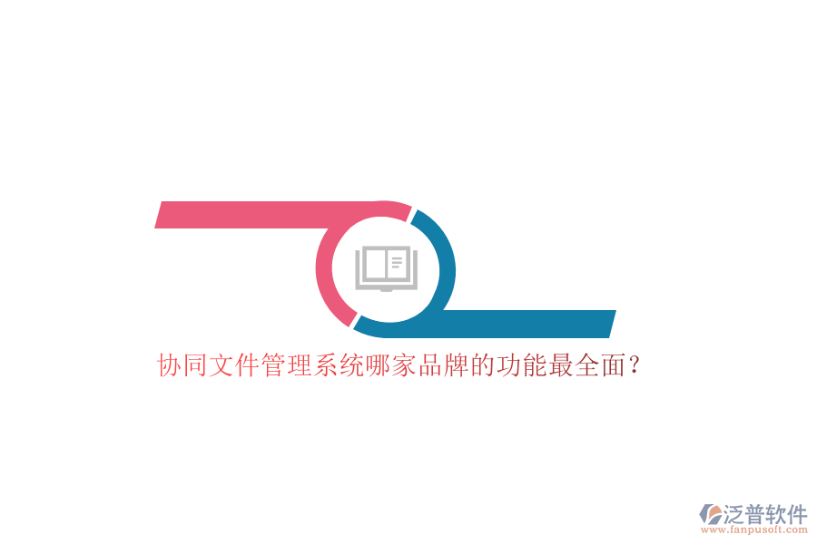協(xié)同文件管理系統(tǒng)哪家品牌的功能最全面？