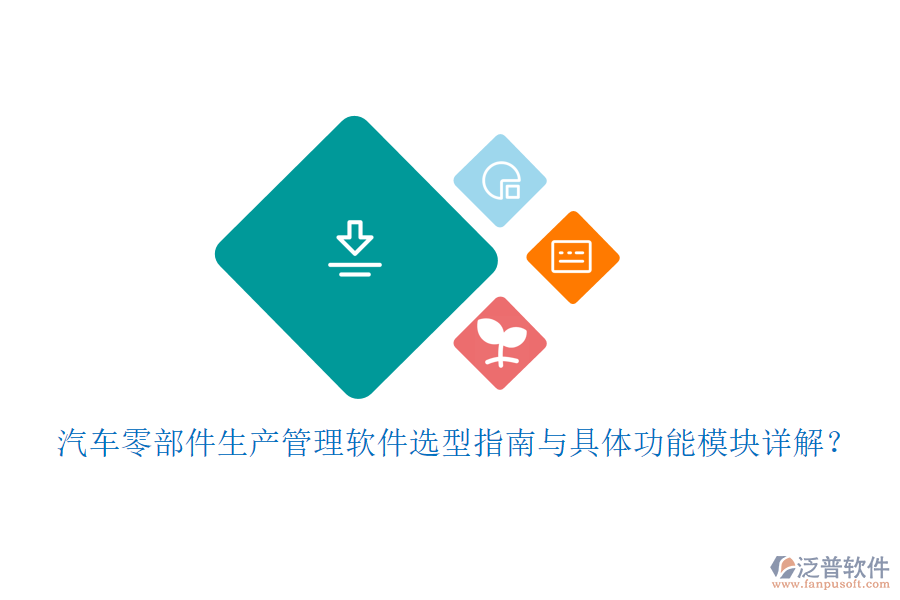 汽車零部件生產(chǎn)管理軟件選型指南與具體功能模塊詳解？